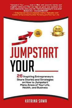 Paperback Jumpstart Your _____: 26 Inspiring Entrepreneurs Share Stories and Strategies on How to Jumpstart Many Areas of Your Life, Health and Busine Book