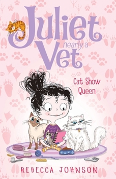 Cat Show Queen: Juliet, Nearly a Vet - Book #10 of the Juliet, Nearly a Vet