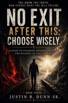 No Exit After This: Choose Wisely: A Guide to Standing Against the Devil and Walking In God's Power