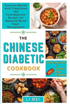 Paperback The Chinese Diabetic Cookbook: Savoring Health with Traditional and Contemporary Recipes for Balanced Blood Sugar Management. Over 20 Recipes plus 30 Book