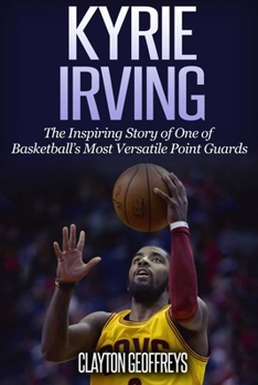 Paperback Kyrie Irving: The Inspiring Story of One of Basketball's Most Versatile Point Guards Book