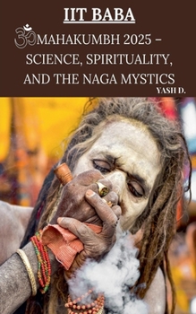 IIT Baba: Mahakumbh 2025 - Science, Spirituality, and the Naga Mystics