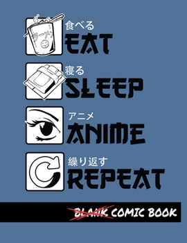 Eat Sleep Anime Repeat Blank Comic Book: Create Your Own Comics - Comic Book Story Journal - Notebook For Drawing - Artist Sketchbook