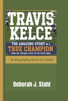 Paperback Travis Kelce: The Amazing Story of a True Champion From the Football Field to the Super Bowl (A Biography Book For Kids) Book