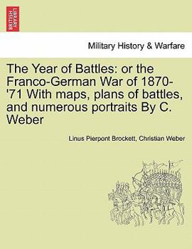 Paperback The Year of Battles: Or the Franco-German War of 1870-'71 with Maps, Plans of Battles, and Numerous Portraits by C. Weber Book