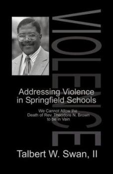 Paperback Addressing Violence In Springfield Schools: We Cannot Allow The Death Of Rev. Theodore N. Brown To Be In Vain Book