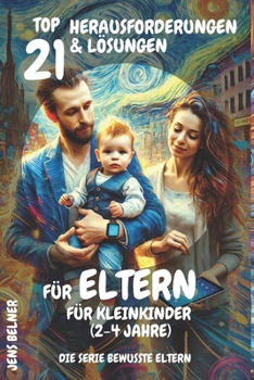 Top 21 Herausforderungen und Lösungen für Eltern für Kleinkinder (2-4 Jahre): Die Serie Bewusste Eltern (German Edition)