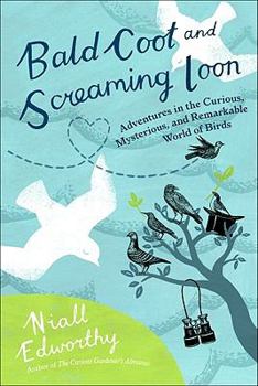 Hardcover Bald Coot and Screaming Loon: Adventures in the Curious, Mysterious and Remarkable World of Birds Book