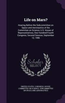 Life on Mars?: hearing before the Subcommittee on Space and Aeronautics of the Committee on Science, U.S. House of Representatives, One Hundred Fourth Congress, second session, September 12, 1996