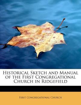 Paperback Historical Sketch and Manual of the First Congregational Church in Ridgefield Book