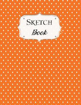 Paperback Sketch Book: Polka Dot Sketchbook Scetchpad for Drawing or Doodling Notebook Pad for Creative Artists Orange Book