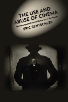 Hardcover The Use and Abuse of Cinema: German Legacies from the Weimar Era to the Present Book