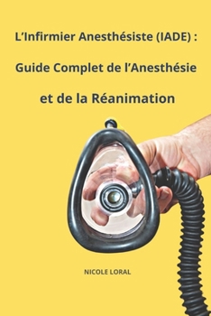 L’Infirmier Anesthésiste (IADE) : Guide Complet de l’Anesthésie et de la Réanimation (French Edition)