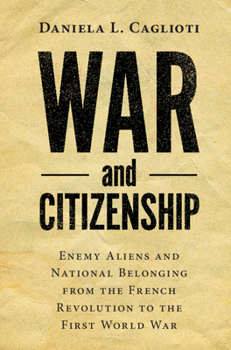 Hardcover War and Citizenship: Enemy Aliens and National Belonging from the French Revolution to the First World War Book