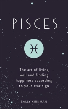Hardcover Pisces: The Art of Living Well and Finding Happiness According to Your Star Sign Book
