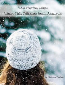 Paperback Winter Knits Collection: Small Accessories: While They Play Designs Book