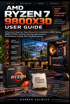 AMD RYZEN 7 9800X3D USER GUIDE: A Practical Step-by-Step Manual for Installation, BIOS Setup, DDR5 & EXPO, Cooling, Gaming Optimization, Performance Tuning, and Troubleshooting