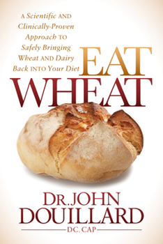 Paperback Eat Wheat: A Scientific and Clinically-Proven Approach to Safely Bringing Wheat and Dairy Back Into Your Diet Book