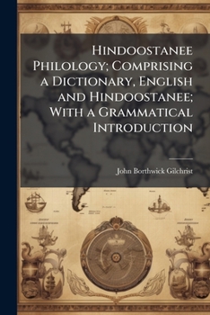 Paperback Hindoostanee Philology; Comprising a Dictionary, English and Hindoostanee; With a Grammatical Introduction Book