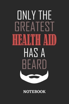 Only The Greatest Health Aid Has A Beard Notebook: 6x9 inches - 110 ruled, lined pages • Greatest Passionate Office Job Journal Utility • Gift, Present Idea