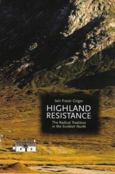 Hardcover Highland Resistance: The Radical Tradition in the Scottish North Book