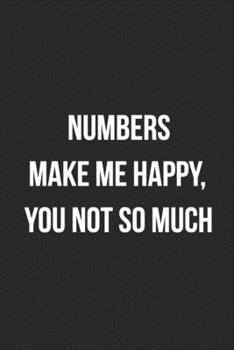 Numbers Make Me Happy, You Not So Much: Blank Lined Journal For Accountants CPA Accountancy Notebook Accounting Coworker Gag Gift
