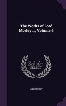 Hardcover The Works of Lord Morley ..., Volume 6 Book