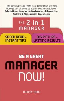 Paperback Be a Great Manager - Now!: The 2-In-1 Manager: Speed Read - Instant Tips; Big Picture - Lasting Results Book