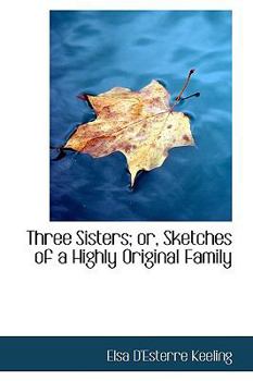 Paperback Three Sisters; Or, Sketches of a Highly Original Family Book