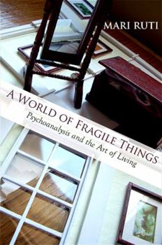 Hardcover A World of Fragile Things: Psychoanalysis and the Art of Living Book