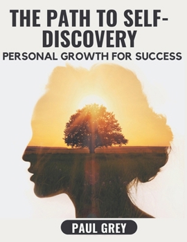 THE PATH TO SELF-DISCOVERY: Personal Growth for success B0CMZCQ4SF Book Cover