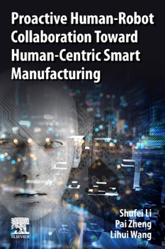 Paperback Proactive Human-Robot Collaboration Toward Human-Centric Smart Manufacturing Book