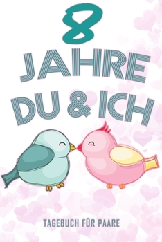 8 Jahre Du und Ich - Tagebuch für Paare: Schönes Geschenk für Paare - 108 Seiten zum Ausfüllen und Eintragen von Erinnerungen an schöne Momente. Mehr ... Partnerschaft - Mehr Ehe (German Edition)