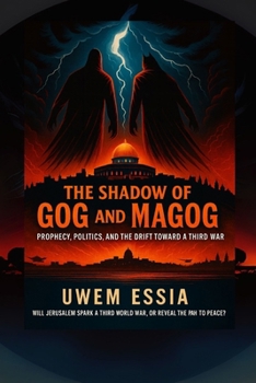 THE SHADOW OF GOG AND MAGOG: Prophecy, Politics, and the Drift Toward A Third World War