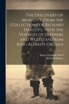 The Discovery Of Muscovy. With The Voyages Of Ohthere And Wulfstan From King Alfred's Orosius. With An Introd. By Henry Morley
