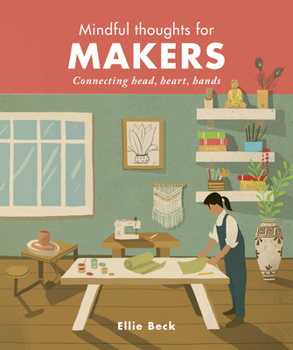 Hardcover Mindful Thoughts for Makers: Connecting Head, Heart, Hands Book