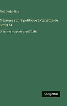 Hardcover Mémoire sur la politique extérieure de Louis XI: Et sur ses rapports avec l'Italie [French] Book