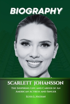 Paperback Scarlett Johansson Biography: The Inspiring Life and Career of An American Actress and Singer Book
