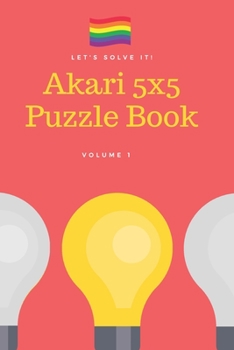 Let's Solve It! Akari 5x5 Puzzle Book. Volume 1: 200 Puzzles (Rainbow)