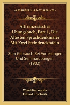 Paperback Altfranzosisches Ubungsbuch, Part 1, Die Altesten Sprachdenkmaler Mit Zwei Steindrucktafeln: Zum Gebrauch Bei Vorlesungen Und Seminarubungen (1902) [German] Book