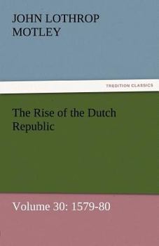 Paperback The Rise of the Dutch Republic - Volume 30: 1579-80 Book