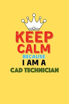 Paperback Keep Calm Because I Am A Cad Technician - Funny Cad Technician Notebook And Journal Gift: Lined Notebook / Journal Gift, 120 Pages, 6x9, Soft Cover, M Book