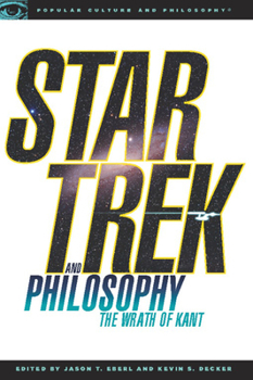 Star Trek and Philosophy: The Wrath of Kant - Book #35 of the Popular Culture and Philosophy