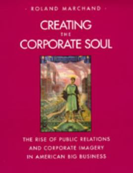 Hardcover Creating the Corporate Soul: The Rise of Public Relations and Corporate Imagery in American Big Business, (a Director's Circle Book) (a Centennial Book
