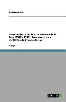 Introducción a la obra de San Juan de la Cruz (1542 - 1591): Poesía mística y conflictos de interpretacíon