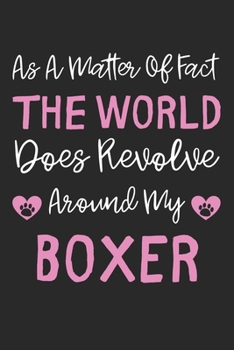 As A Matter Of Fact The World Does Revolve Around My Boxer: Lined Journal, 120 Pages, 6 x 9, Boxer Dog Gift Idea, Black Matte Finish (As A Matter Of ... World Does Revolve Around My Boxer Journal)