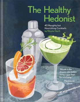 Hardcover The Healthy Hedonist: 40 Naughty but Nourishing Cocktails Book