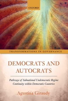 Democrats and Autocrats: Pathways of Subnational Undemocratic Regime Continuity Within Democratic Countries - Book  of the Transformations In Governance