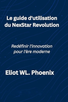 Paperback Le guide d'utilisation du NexStar Revolution: Redéfinir l'innovation pour l'ère moderne [French] Book