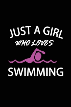 JUST A GIRL WHO LOVES SWIMMING: Swimming logbook and Journal/Notebook Swimmers and Swim Coaches | Gift Book for Swimmers and People who loves Swimming, Pools, Chlorine and Swim Training
